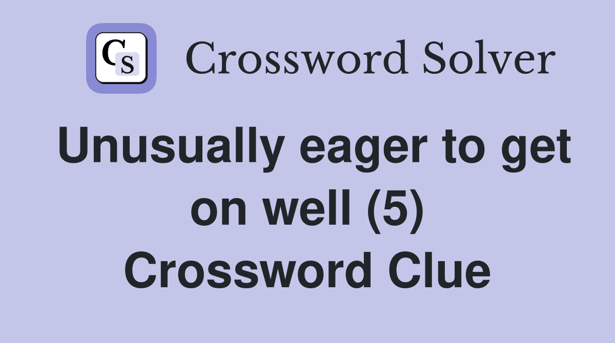 Unusually eager to get on well (5) Crossword Clue