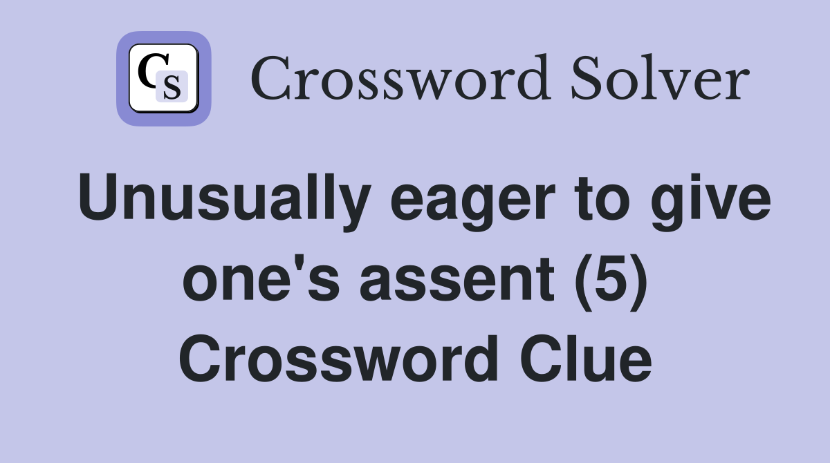 Unusually eager to give one's assent (5) Crossword Clue