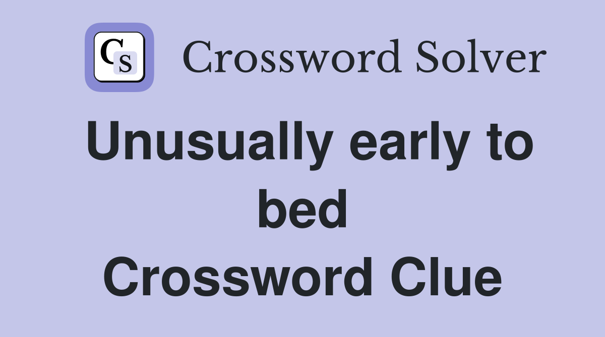 Unusually early to bed Crossword Clue