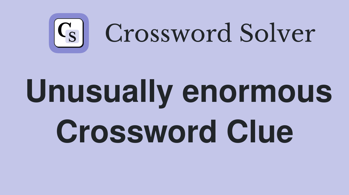 Unusually enormous Crossword Clue