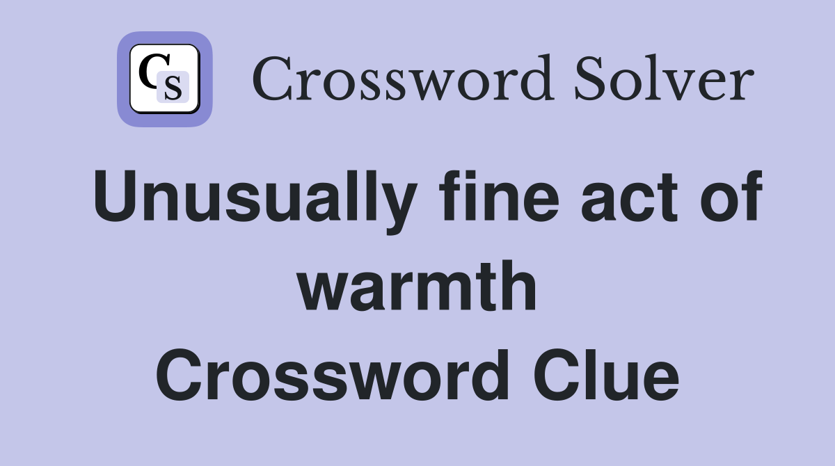 Unusually fine act of warmth Crossword Clue