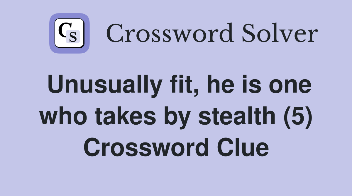 Unusually fit, he is one who takes by stealth (5) Crossword Clue