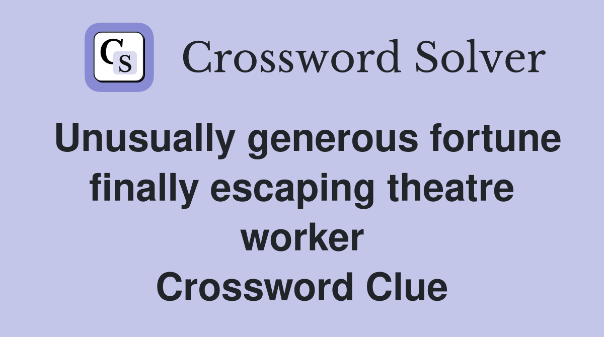 Unusually generous fortune finally escaping theatre worker Crossword Clue