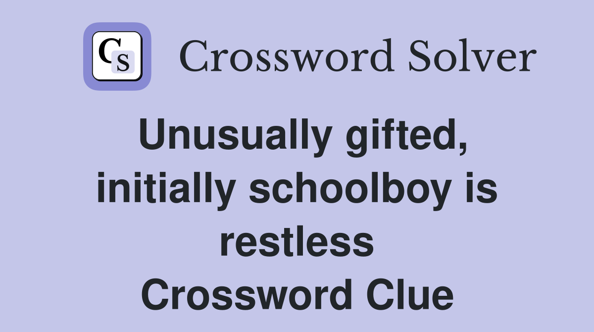 Unusually gifted, initially schoolboy is restless Crossword Clue