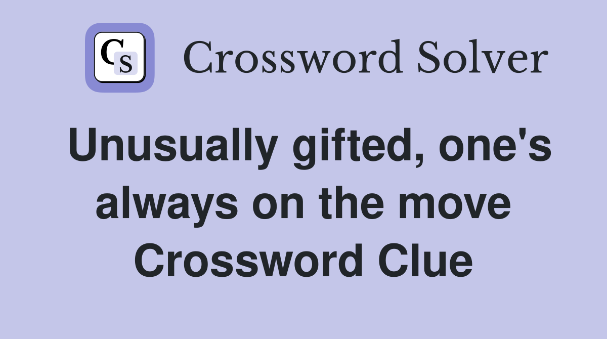 Unusually gifted, one's always on the move Crossword Clue