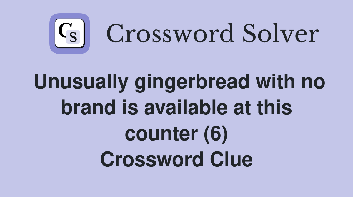 Unusually gingerbread with no brand is available at this counter (6) Crossword Clue