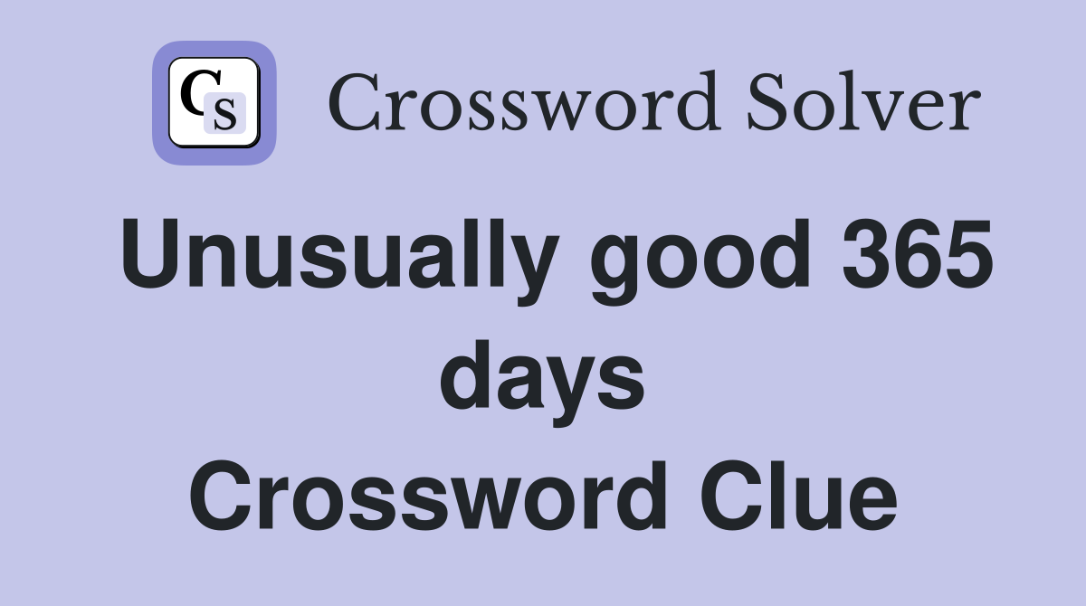 Unusually good 365 days Crossword Clue