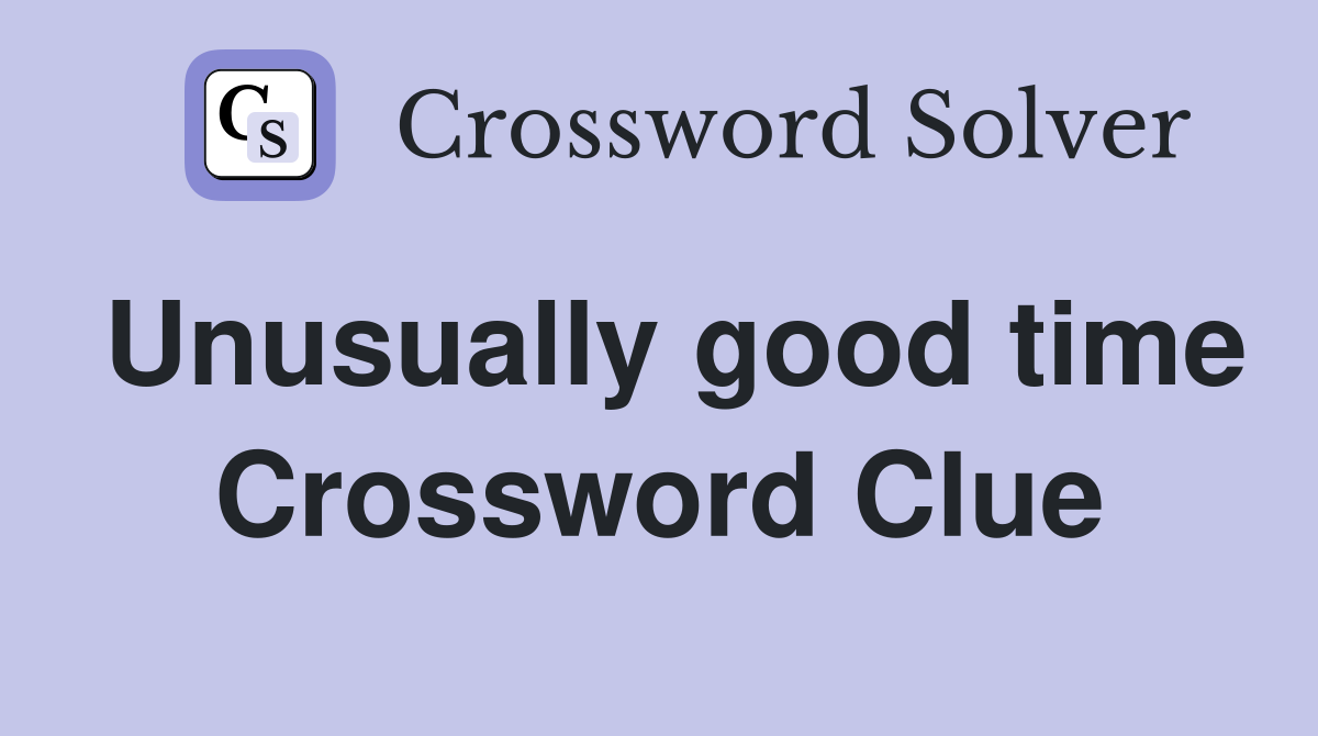 Unusually good time Crossword Clue