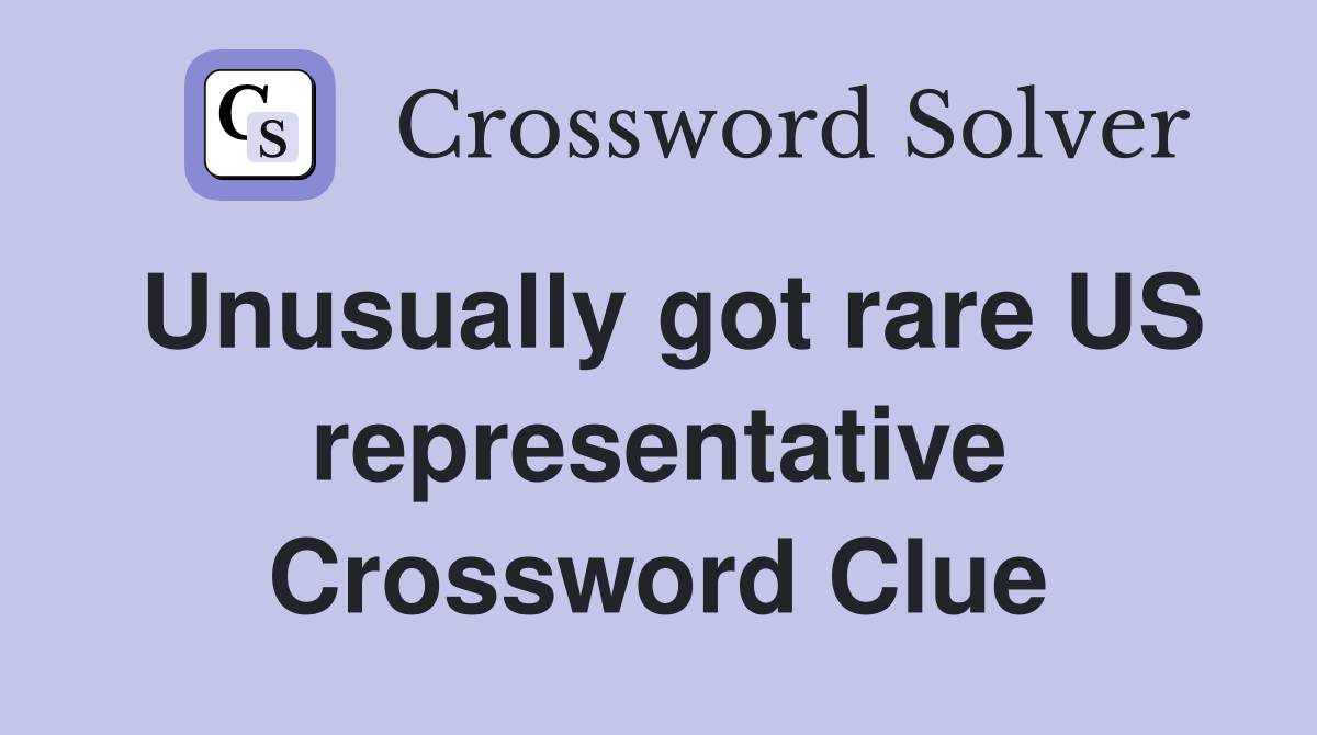 Unusually got rare US representative Crossword Clue