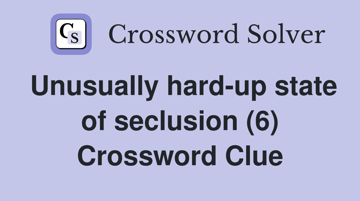 Unusually hard-up state of seclusion (6) Crossword Clue
