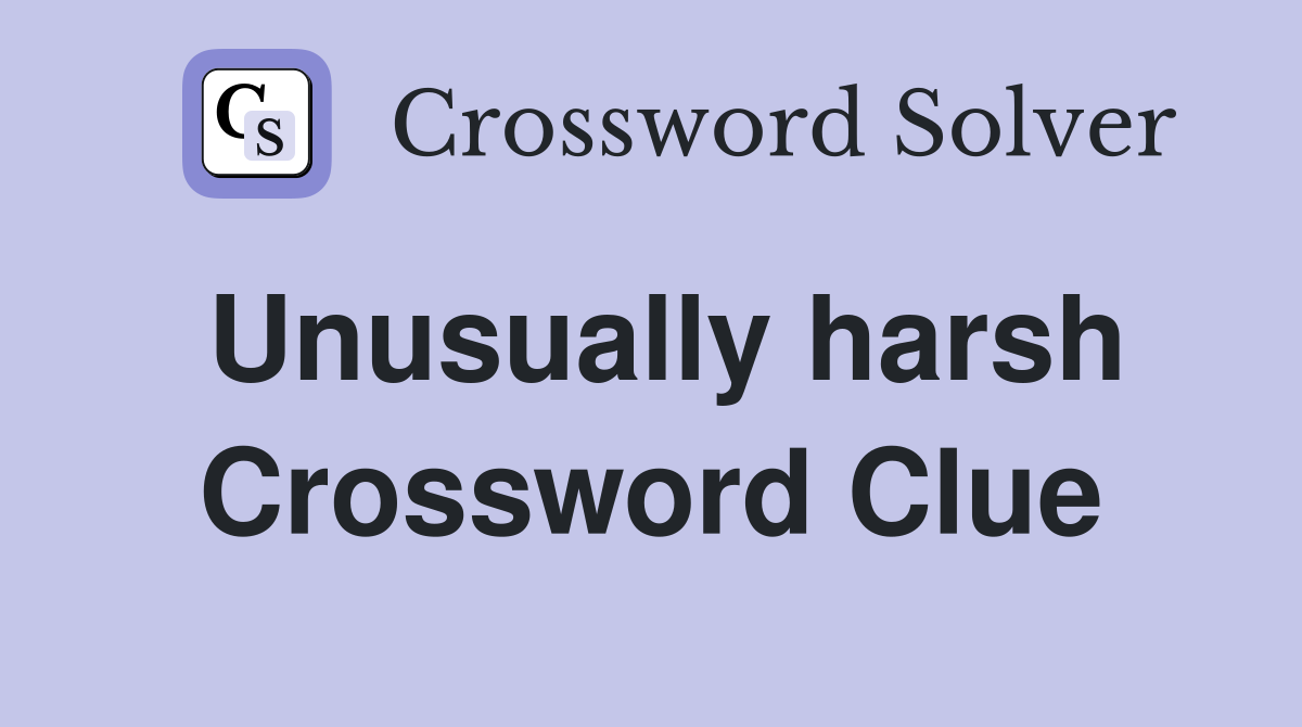Unusually harsh Crossword Clue
