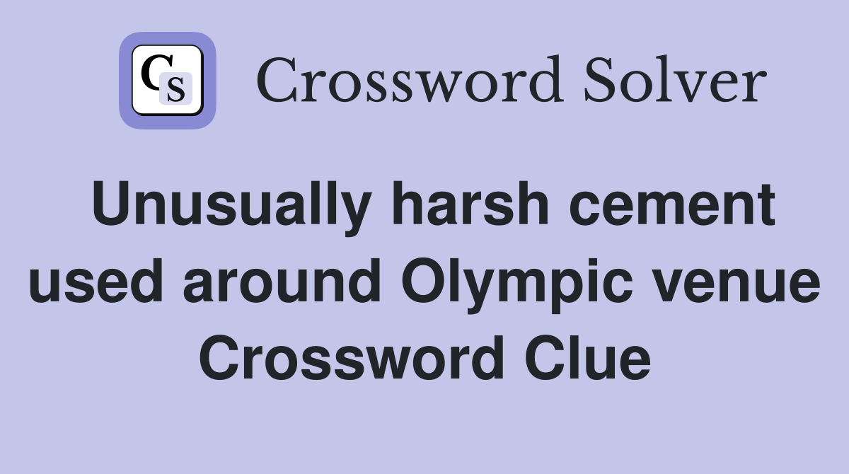 Unusually harsh cement used around Olympic venue Crossword Clue
