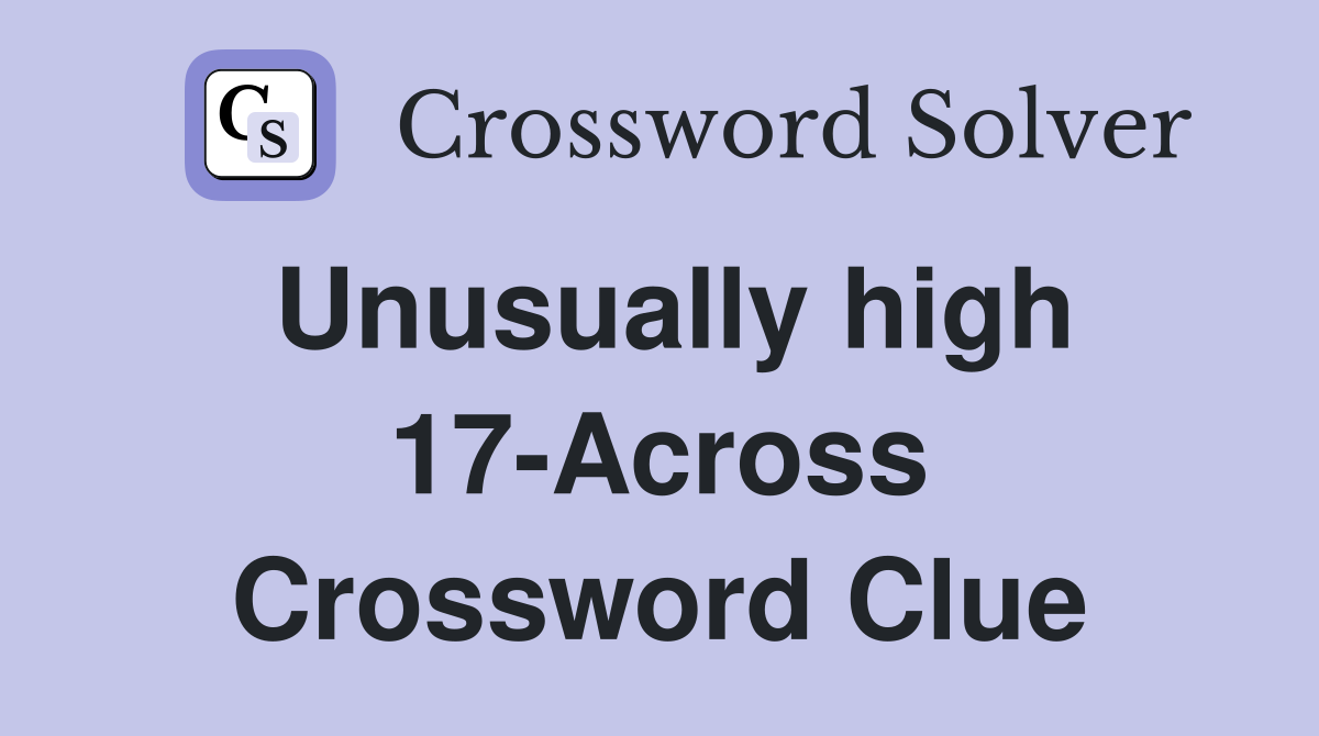 Unusually high 17-Across Crossword Clue