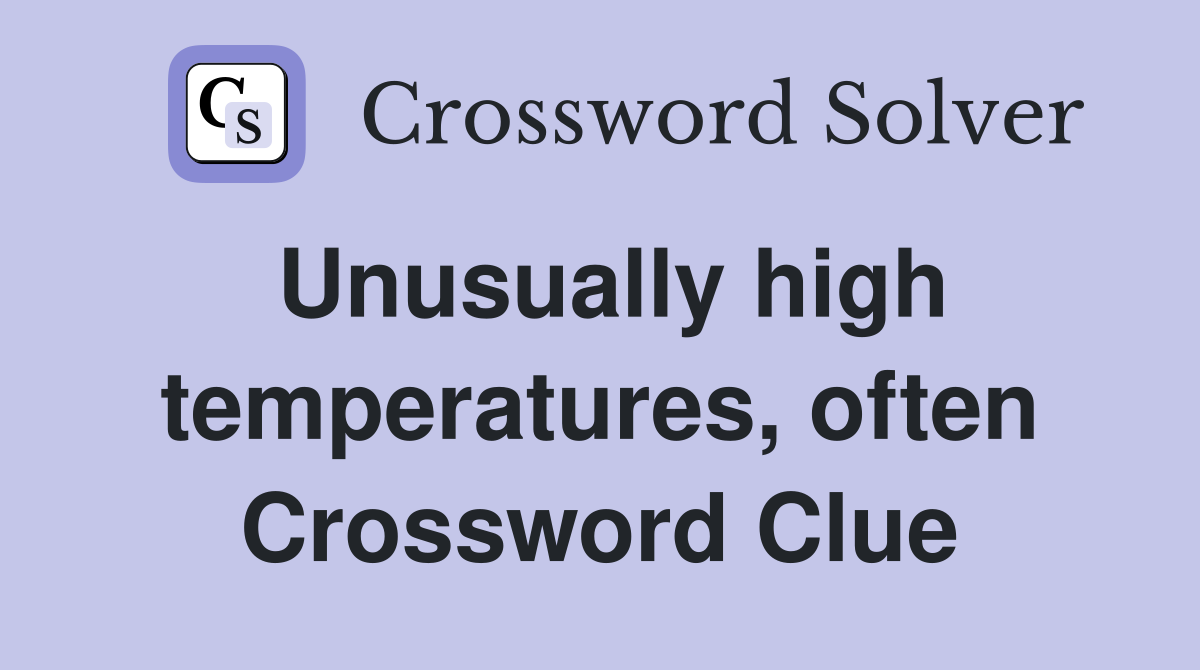 Unusually high temperatures, often Crossword Clue