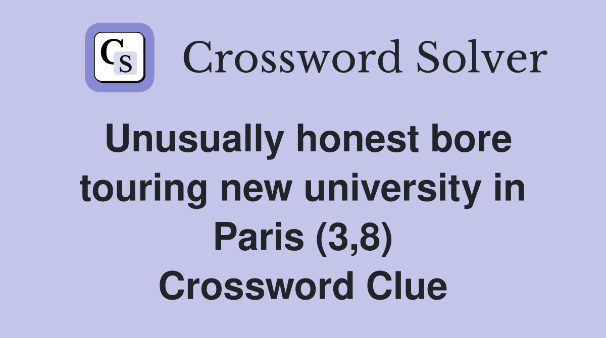 Unusually honest bore touring new university in Paris (3,8) Crossword Clue