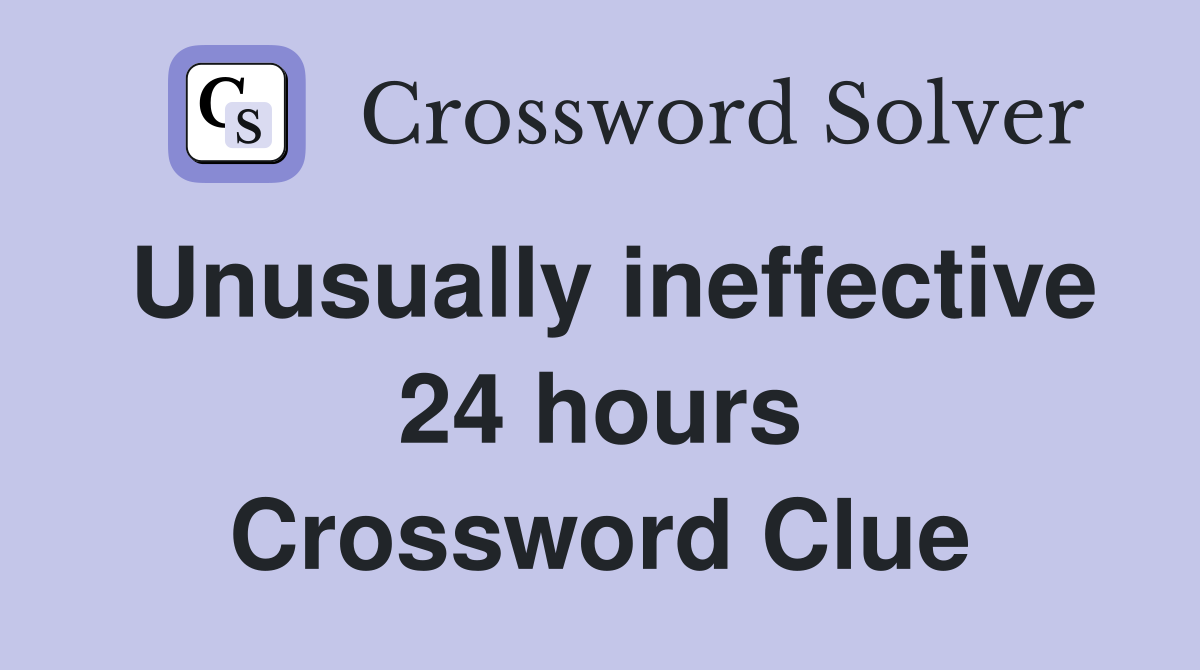 Unusually ineffective 24 hours Crossword Clue