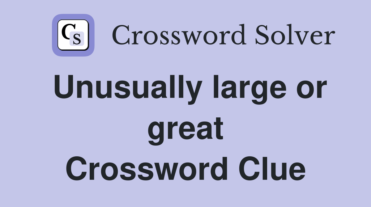 Unusually large or great Crossword Clue