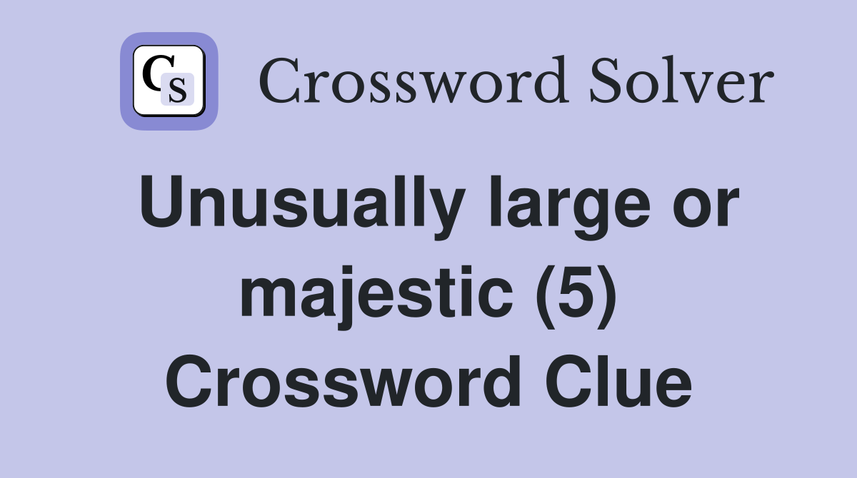 Unusually large or majestic (5) Crossword Clue