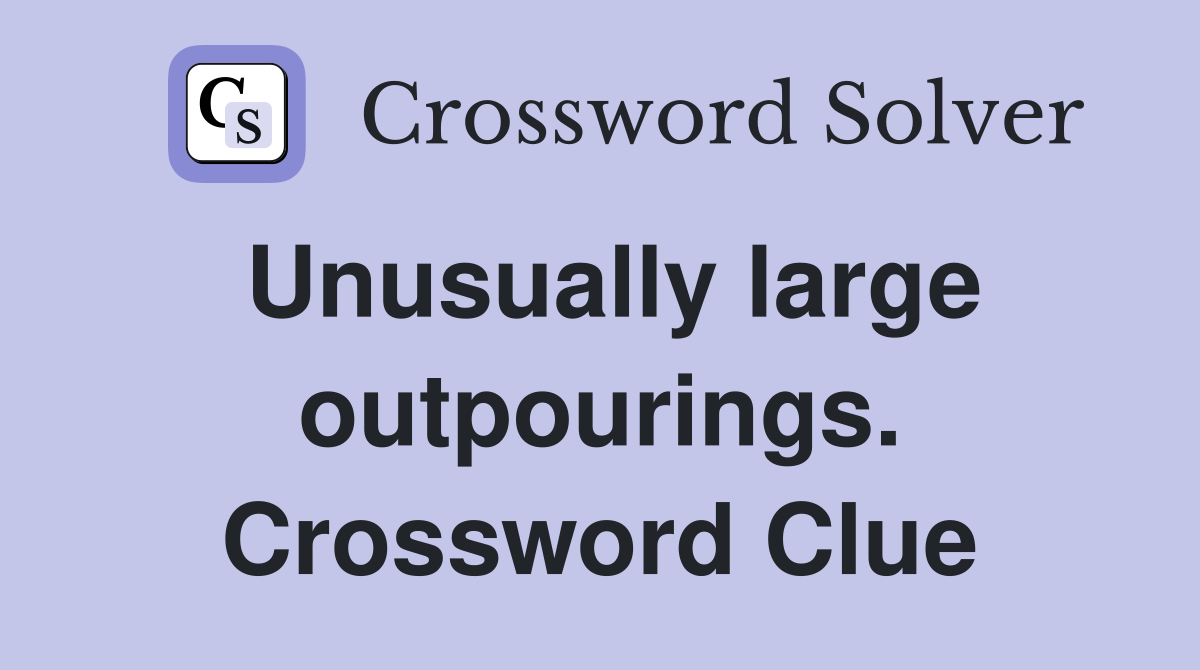 Unusually large outpourings. Crossword Clue