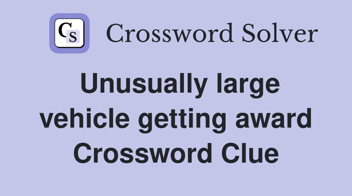 Unusually large vehicle getting award Crossword Clue