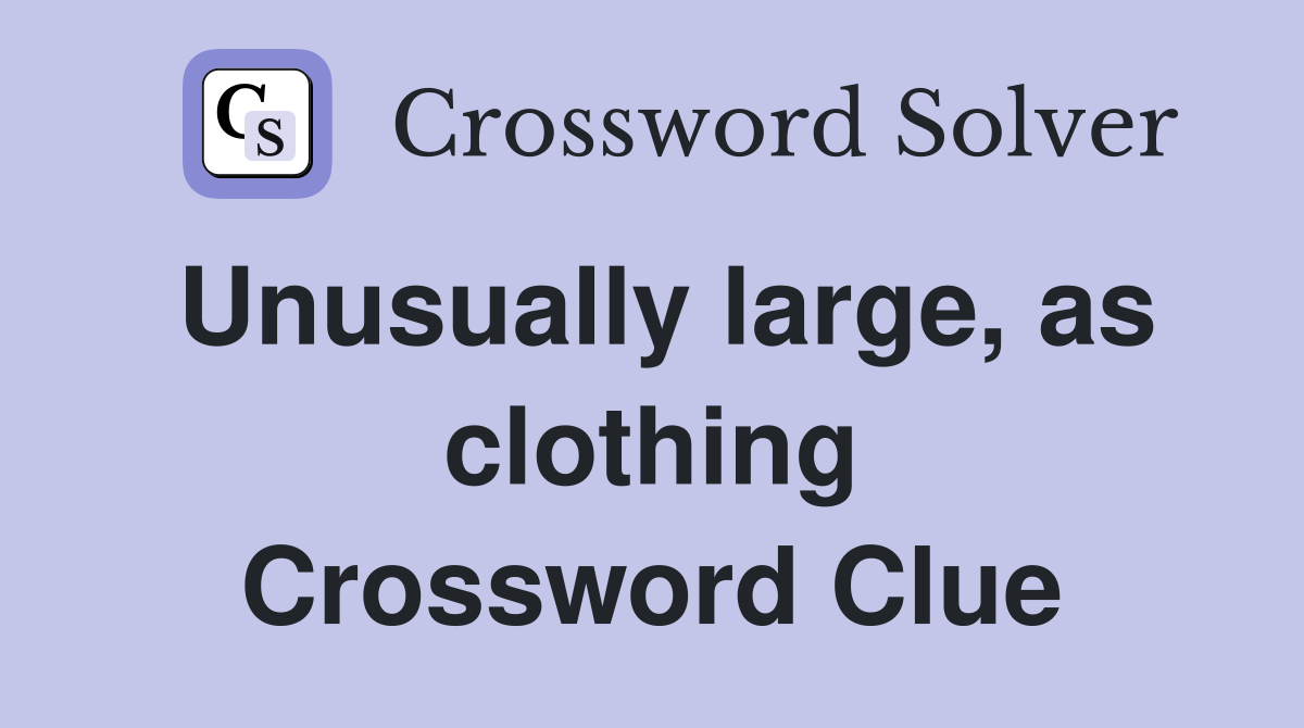 Unusually large, as clothing Crossword Clue