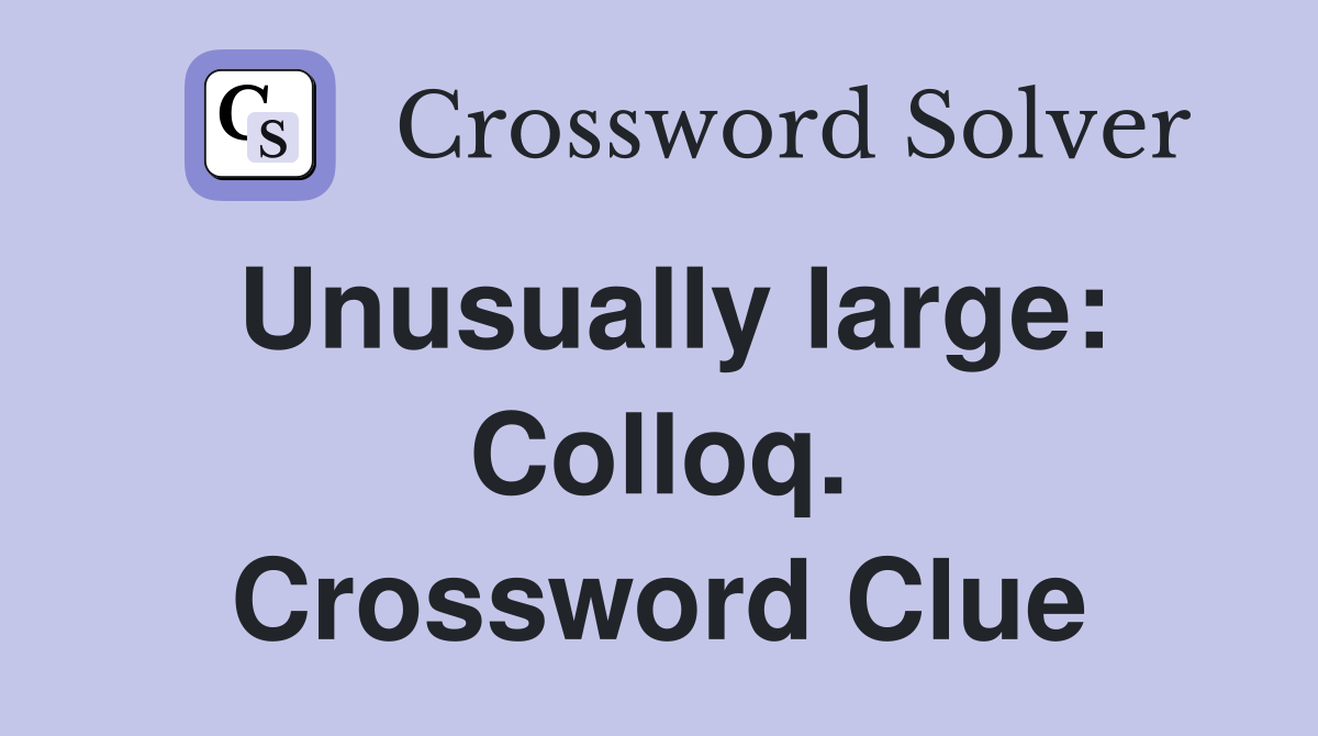 Unusually large: Colloq. Crossword Clue