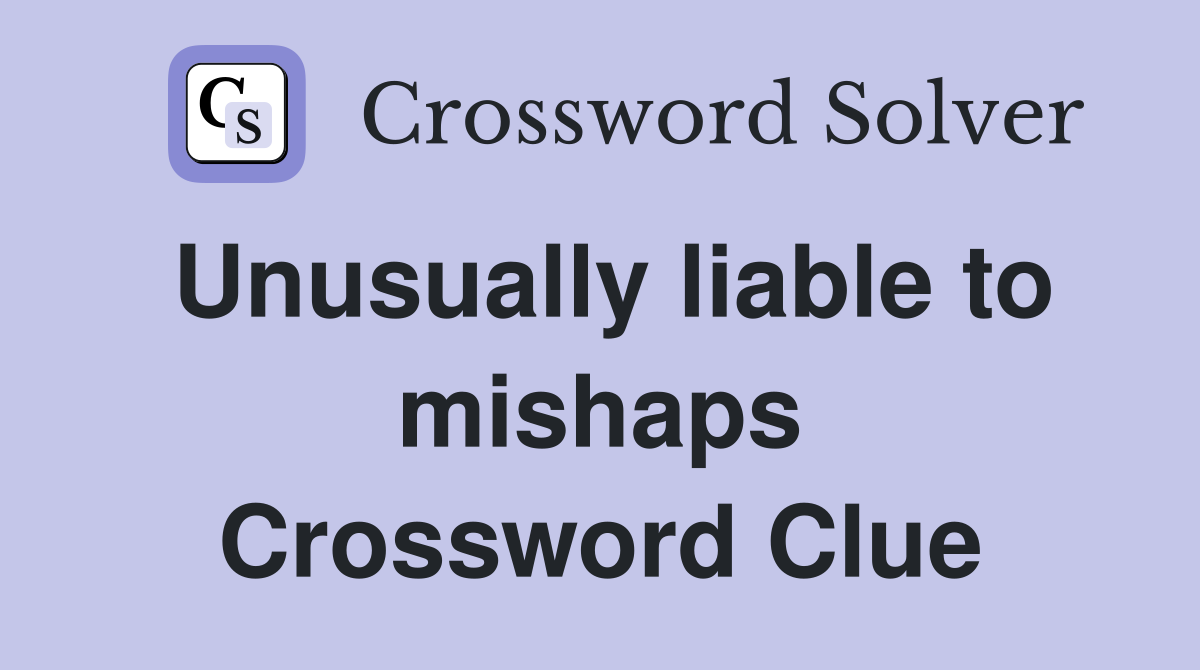 Unusually liable to mishaps Crossword Clue