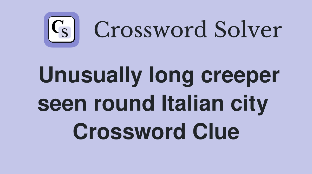 Unusually long creeper seen round Italian city  Crossword Clue