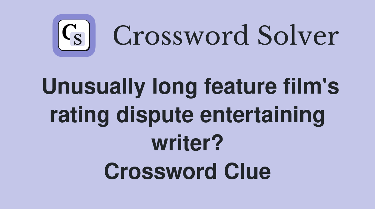 Unusually long feature film's rating dispute entertaining writer? Crossword Clue