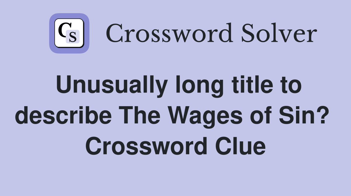 Unusually long title to describe The Wages of Sin?  Crossword Clue