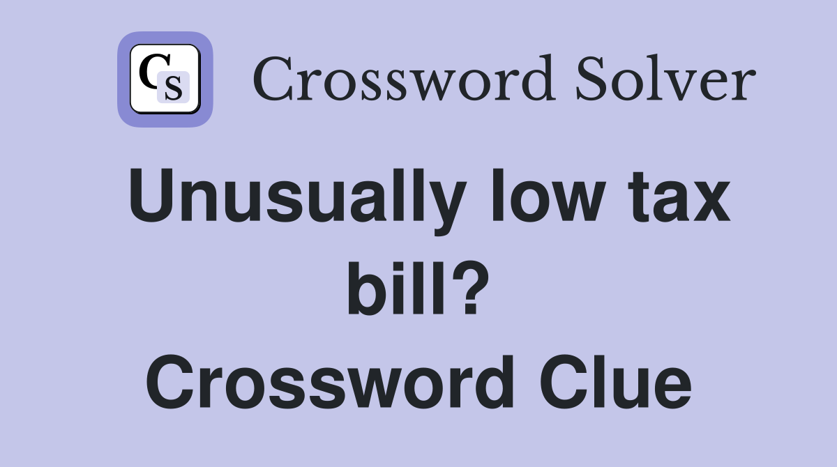 Unusually low tax bill? Crossword Clue