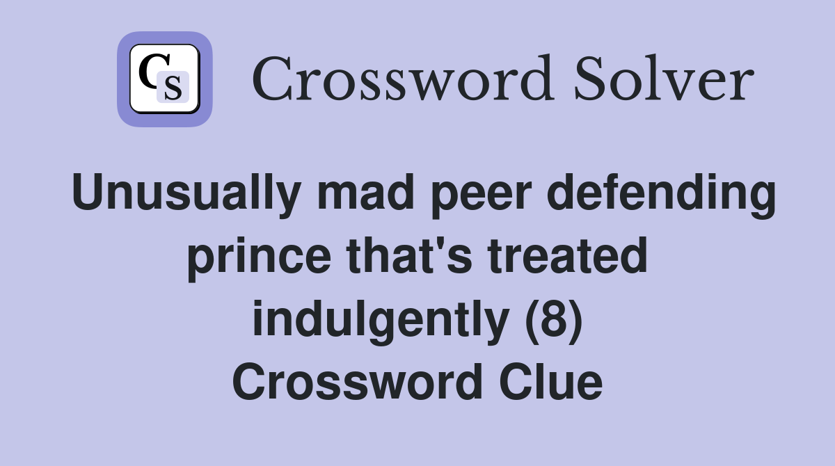 Unusually mad peer defending prince that's treated indulgently (8) Crossword Clue