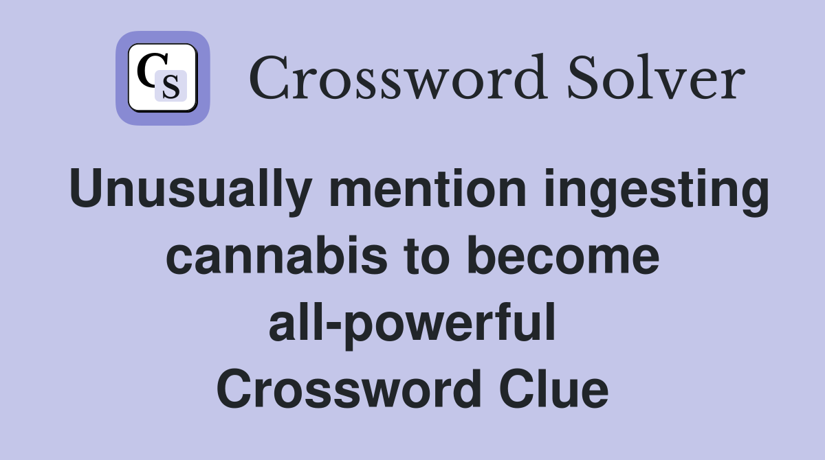 Unusually mention ingesting cannabis to become all-powerful Crossword Clue