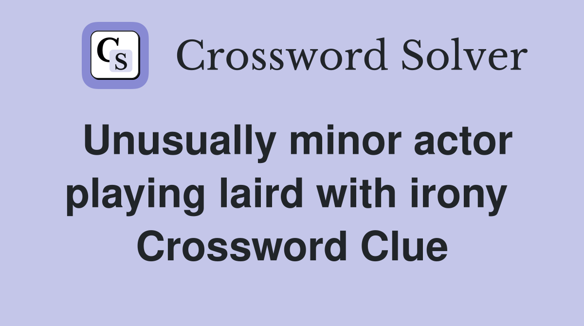 Unusually minor actor playing laird with irony  Crossword Clue