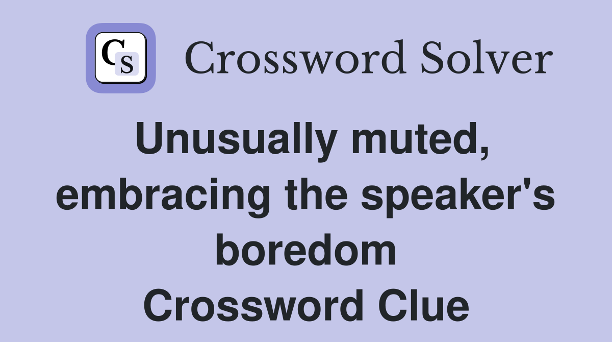 Unusually muted, embracing the speaker's boredom Crossword Clue