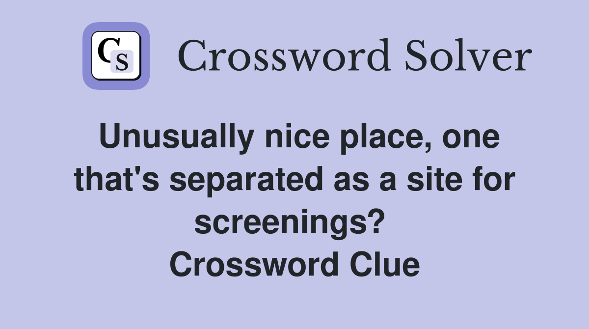 Unusually nice place, one that's separated as a site for screenings?  Crossword Clue