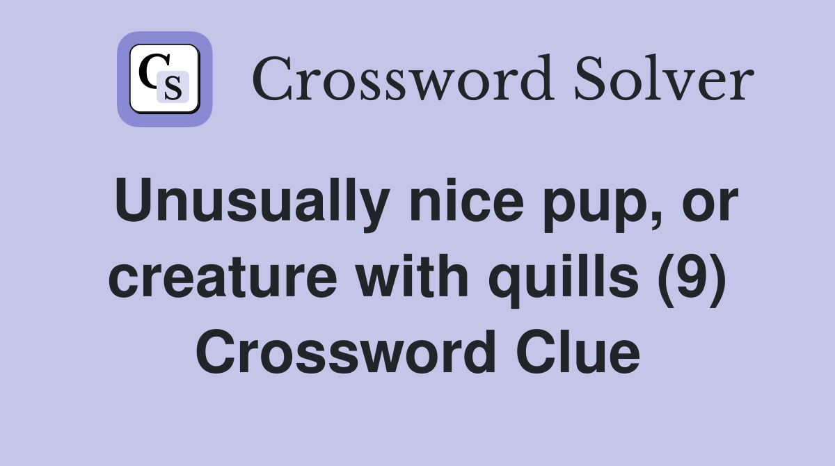 Unusually nice pup, or creature with quills (9) Crossword Clue