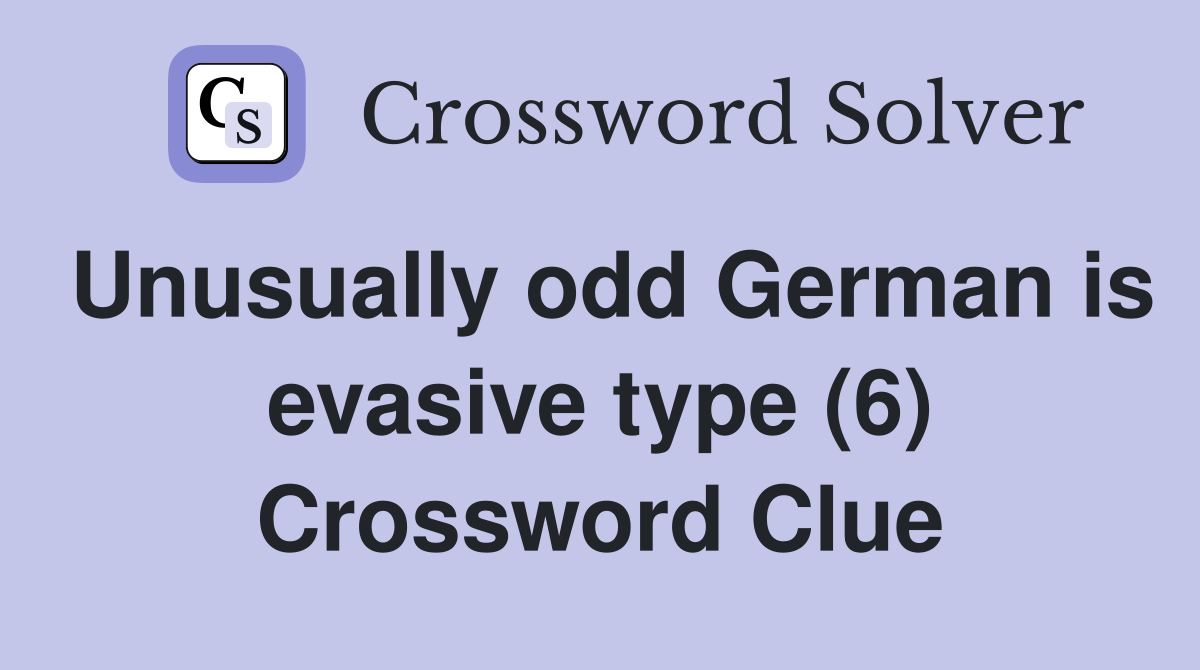 Unusually odd German is evasive type (6) Crossword Clue