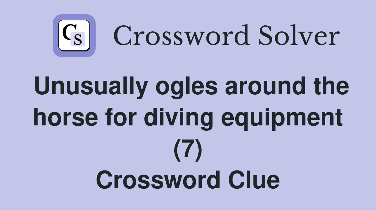 Unusually ogles around the horse for diving equipment (7) Crossword Clue
