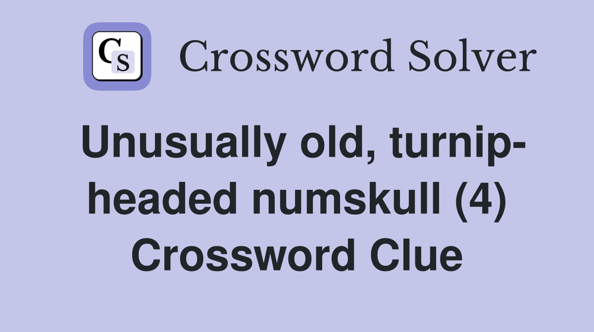 Unusually old, turnip- headed numskull (4) Crossword Clue