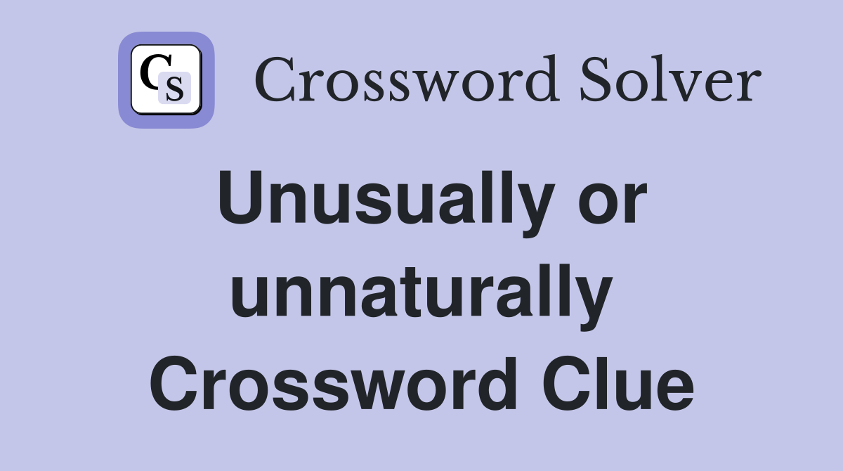 Unusually or unnaturally Crossword Clue