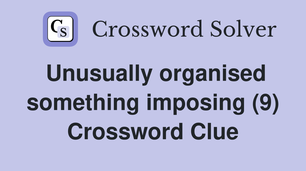 Unusually organised something imposing (9) Crossword Clue