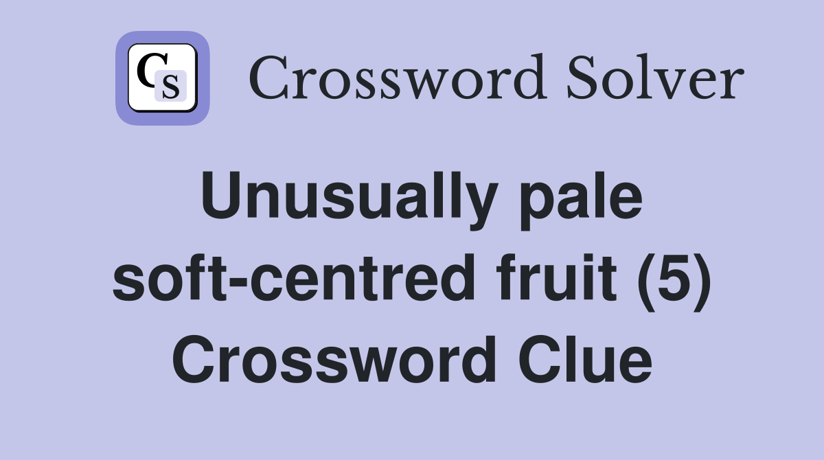 Unusually pale soft-centred fruit (5) Crossword Clue