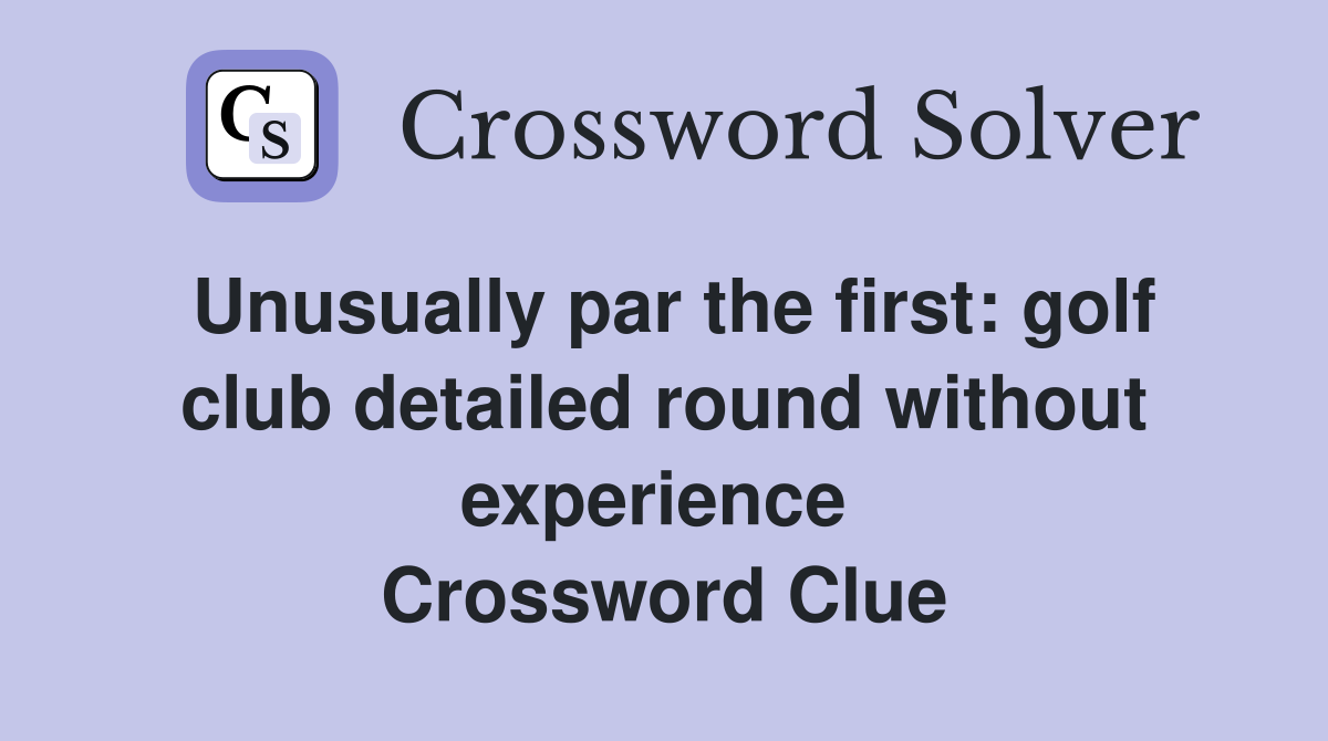 Unusually par the first: golf club detailed round without experience  Crossword Clue
