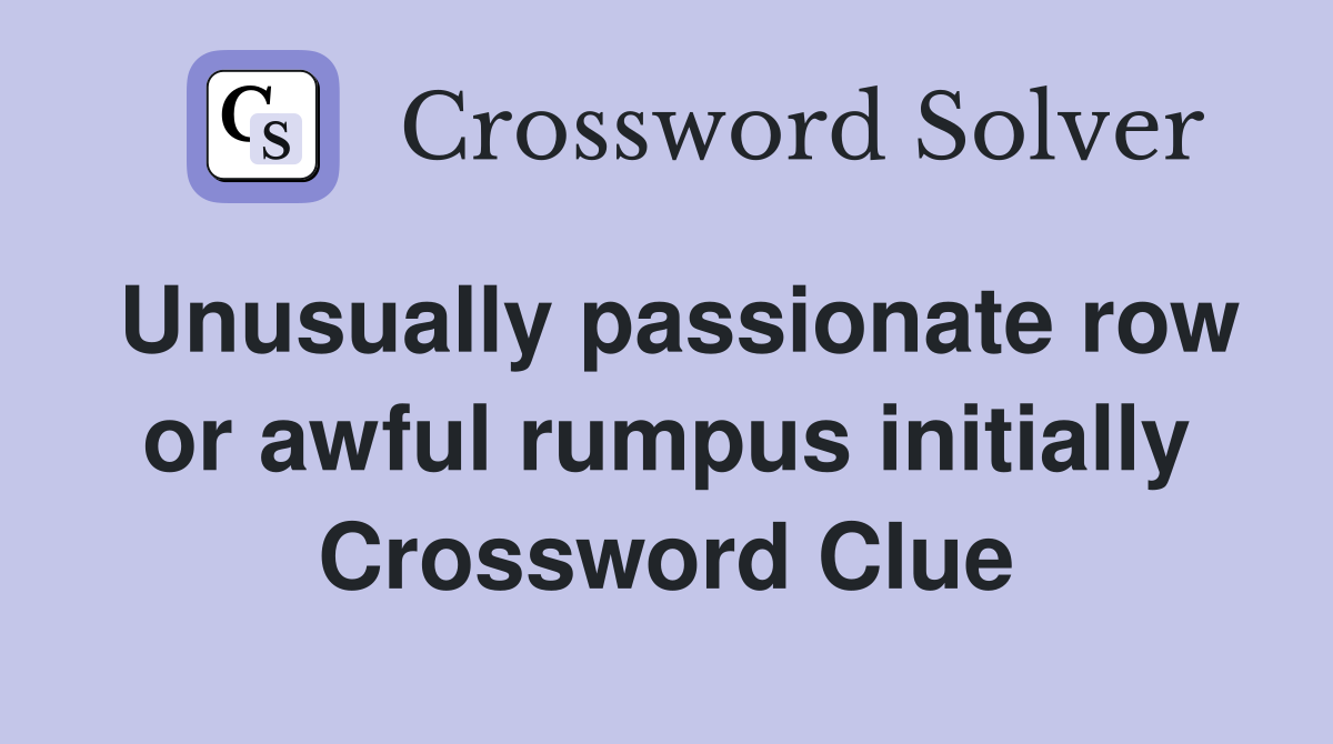 Unusually passionate row or awful rumpus initially Crossword Clue