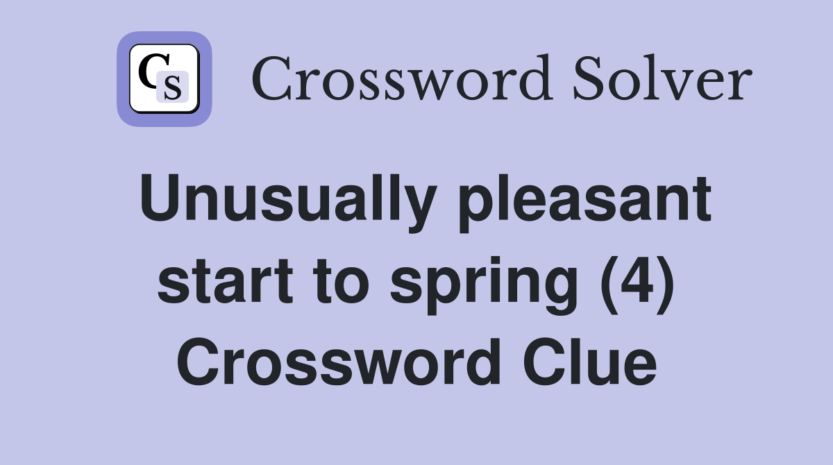 Unusually pleasant start to spring (4) Crossword Clue