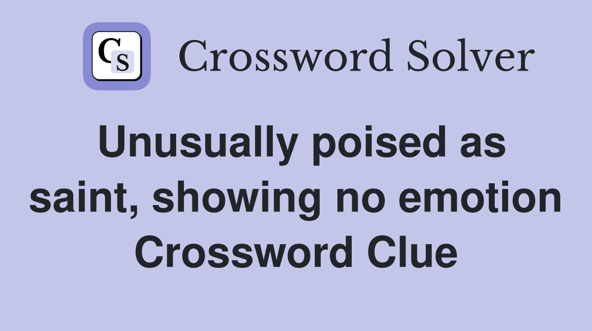 Unusually poised as saint, showing no emotion Crossword Clue