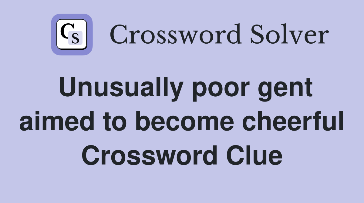 Unusually poor gent aimed to become cheerful Crossword Clue