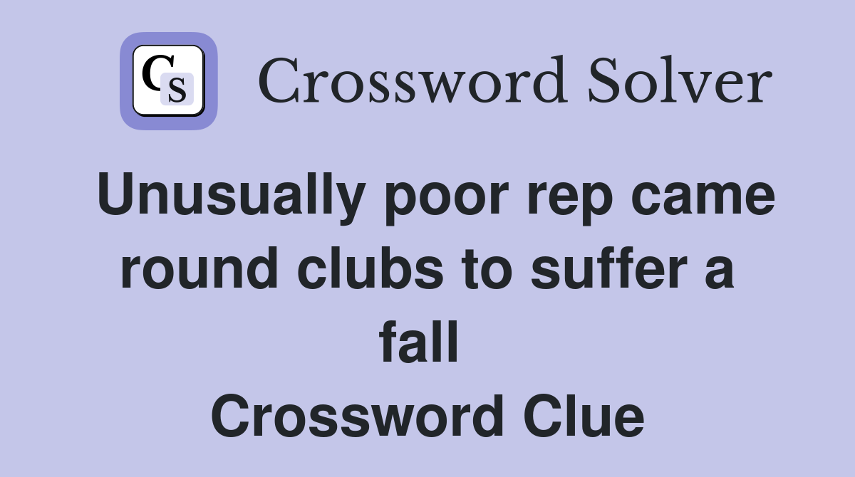 Unusually poor rep came round clubs to suffer a fall  Crossword Clue