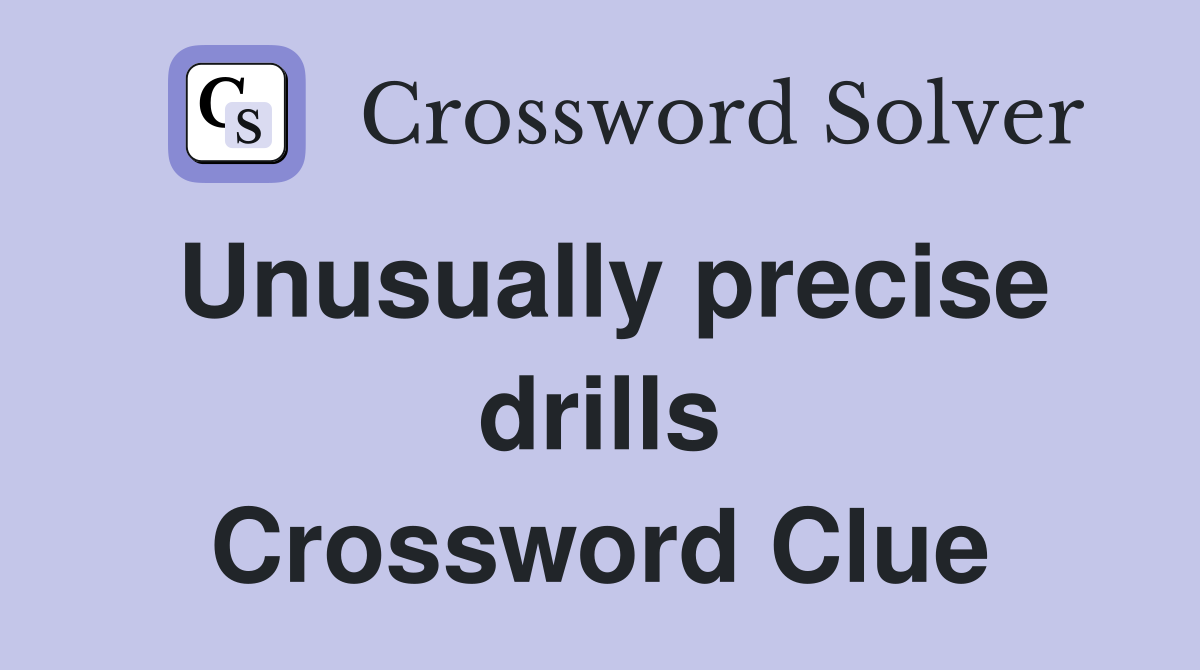 Unusually precise drills Crossword Clue